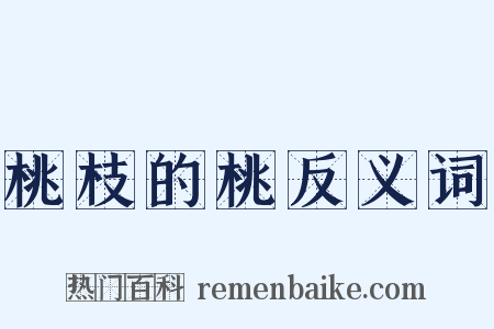 桃枝的桃反义词是什么意思的图片